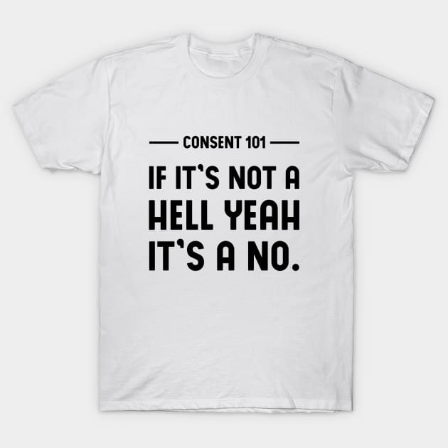 Consent 101 - If it's not a HELL YEAH it's a no. (white) T-Shirt by Everyday Inspiration